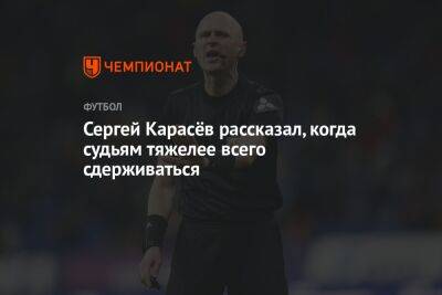 Сергей Карасёв рассказал, когда судьям тяжелее всего сдерживаться