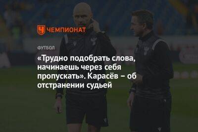 «Трудно подобрать слова, начинаешь через себя пропускать». Карасёв – об отстранении судьей