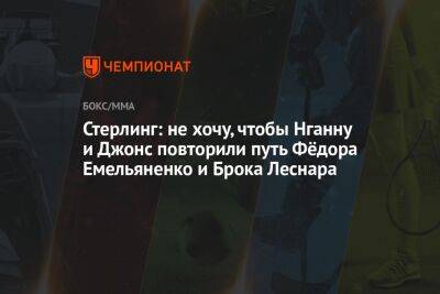 Стерлинг: не хочу, чтобы Нганну и Джонс повторили путь Фёдора Емельяненко и Брока Леснара