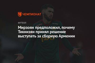 Мирзоян предположил, почему Тикнизян принял решение выступать за сборную Армении