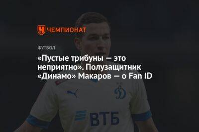 «Пустые трибуны — это неприятно». Полузащитник «Динамо» Макаров — о Fan ID