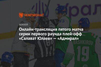 Онлайн-трансляция пятого матча серии первого раунда плей-офф «Салават Юлаев» — «Адмирал»