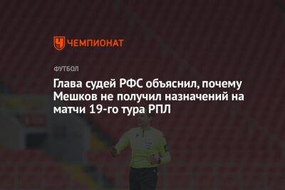 Глава судей РФС объяснил, почему Мешков не получил назначений на матчи 19-го тура РПЛ