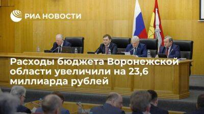 Расходы бюджета Воронежской области увеличили на 23,6 миллиарда рублей на 2023 год