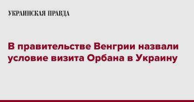 В правительстве Венгрии назвали условие визита Орбана в Украину