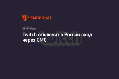 Антон Горелкин - Twitch отключит в России вход через СМС - championat.com - Россия