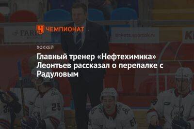 Главный тренер «Нефтехимика» Леонтьев рассказал о перепалке с Радуловым