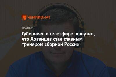 Губерниев в телеэфире пошутил, что Хованцев стал главным тренером сборной России
