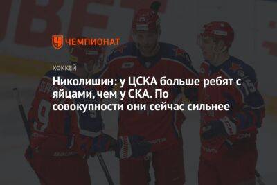Николишин: у ЦСКА больше ребят с яйцами, чем у СКА. По совокупности они сейчас сильнее