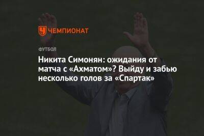 Никита Симонян: ожидания от матча с «Ахматом»? Выйду и забью несколько голов за «Спартак»