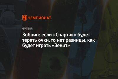 Роман Зобнин - Зобнин: если «Спартак» будет терять очки, то нет разницы, как будет играть «Зенит» - championat.com