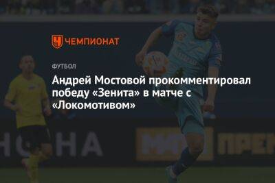 Андрей Мостовой прокомментировал победу «Зенита» в матче с «Локомотивом»