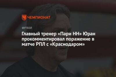 Главный тренер «Пари НН» Юран прокомментировал поражение в матче РПЛ с «Краснодаром»