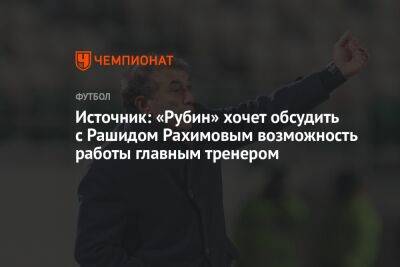 Источник: «Рубин» хочет обсудить с Рашидом Рахимовым возможность работы главным тренером