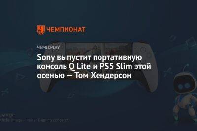 Sony выпустит портативную консоль Q Lite и PS5 Slim этой осенью — Том Хендерсон