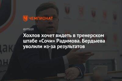 Хохлов хочет видеть в тренерском штабе «Сочи» Радимова. Бердыева уволили из-за результатов