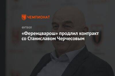 «Ференцварош» продлил контракт со Станиславом Черчесовым