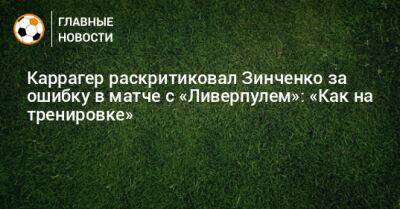 Каррагер раскритиковал Зинченко за ошибку в матче с «Ливерпулем»: «Как на тренировке»