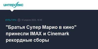 "Братья Супер Марио в кино" принесли IMAX и Cinemark рекордные сборы
