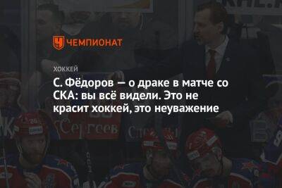 С. Фёдоров — о драке в матче со СКА: вы всё видели. Это не красит хоккей, это неуважение