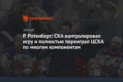 Р. Ротенберг: СКА контролировал игру и полностью переиграл ЦСКА по многим компонентам