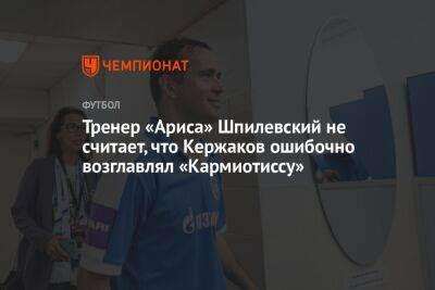 Тренер «Ариса» Шпилевский не считает, что Кержаков ошибочно возглавлял «Кармиотиссу»