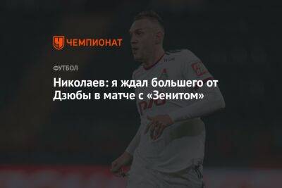 Николаев: я ждал большего от Дзюбы в матче с «Зенитом»
