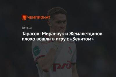 Тарасов: Миранчук и Жемалетдинов плохо вошли в игру с «Зенитом»