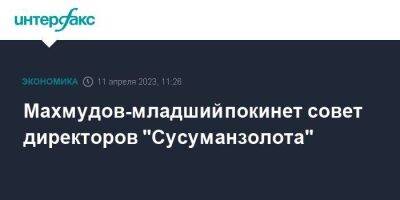 Махмудов-младший покинет совет директоров "Сусуманзолота"