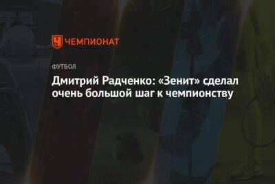 Дмитрий Радченко: «Зенит» сделал очень большой шаг к чемпионству