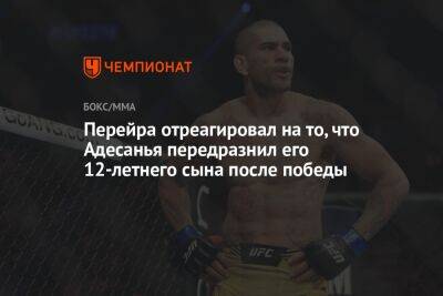 Алексей Перейра - Перейра отреагировал на то, что Адесанья передразнил его 12-летнего сына после победы - championat.com - Бразилия