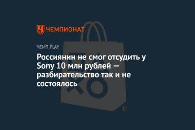 Россиянин не смог отсудить у Sony 10 млн рублей — разбирательство так и не состоялось
