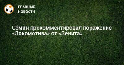 Семин прокомментировал поражение «Локомотива» от «Зенита»