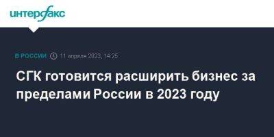 СГК готовится расширить бизнес за пределами России в 2023 году