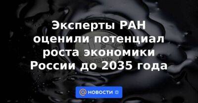 Эксперты РАН оценили потенциал роста экономики России до 2035 года