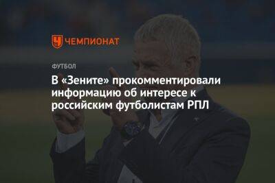 В «Зените» прокомментировали информацию об интересе к российским футболистам РПЛ