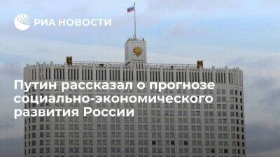 Путин: правительство подготовило прогноз социально-экономического развития России