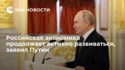 Путин: российская экономика продолжает активно развиваться, ВВП существенно прибавит
