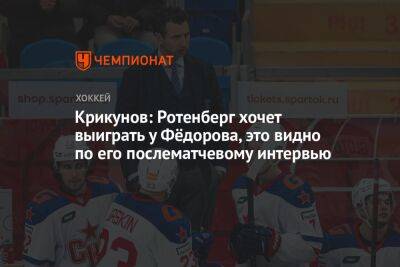 Крикунов: Ротенберг хочет выиграть у Фёдорова, это видно по его послематчевому интервью