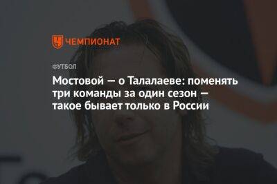 Мостовой — о Талалаеве: поменять три команды за один сезон — такое бывает только в России