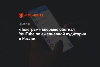 Павел Дуров - «Телеграм» впервые обогнал YouTube по ежедневной аудитории в России - championat.com - Россия