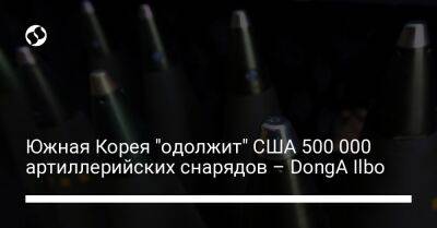Южная Корея "одолжит" США 500 000 артиллерийских снарядов – DongA Ilbo