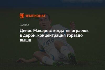 Денис Макаров: когда ты играешь в дерби, концентрация гораздо выше