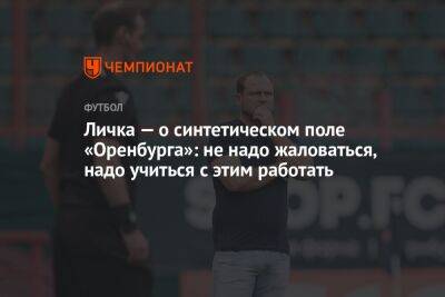 Личка — о синтетическом поле «Оренбурга»: не надо жаловаться, надо учиться с этим работать