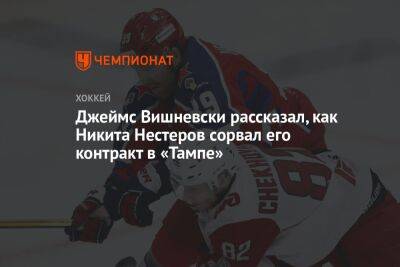 Джеймс Вишневски рассказал, как Никита Нестеров сорвал его контракт в «Тампе»