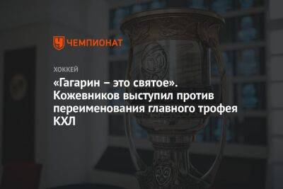 «Гагарин – это святое». Кожевников выступил против переименования главного трофея КХЛ