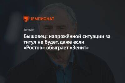 Бышовец: напряжённой ситуации за титул не будет, даже если «Ростов» обыграет «Зенит»