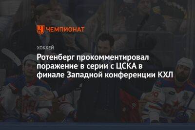 Ротенберг прокомментировал поражение в серии с ЦСКА в финале Западной конференции КХЛ
