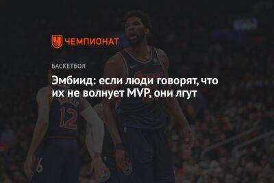 Эмбиид: если люди говорят, что их не волнует MVP, они лгут