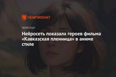 Нейросеть показала героев фильма «Кавказская пленница» в аниме-стиле